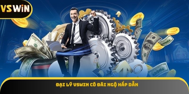 Đại lý VSWIN có đãi ngộ hấp dẫn